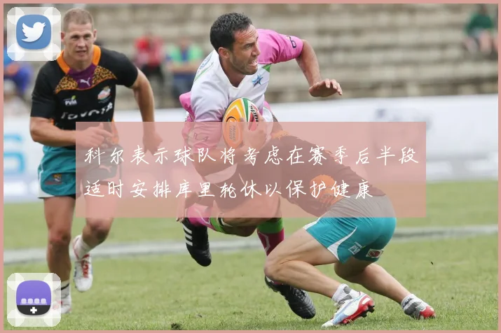 科尔表示球队将考虑在赛季后半段适时安排库里轮休以保护健康