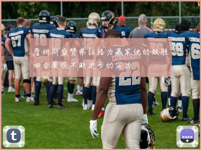 詹姆斯盛赞弗拉格为赢家他的致胜回合展现不断进步的实力